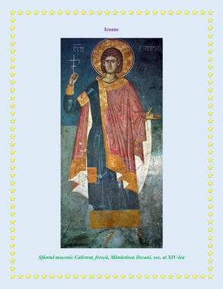 Icoane
Sfântul mucenic Calistrat, frescă, Mănăstirea Decani, sec. al XIV-lea
 