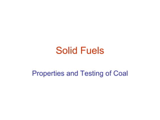 Solid Fuels
Properties and Testing of Coal
 