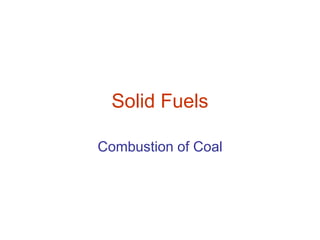 Solid Fuels
Combustion of Coal
 