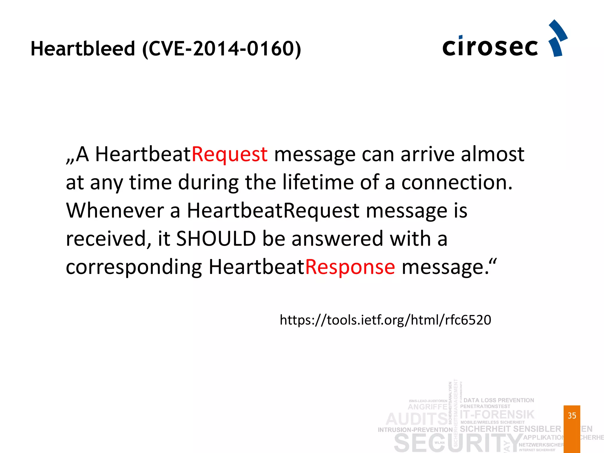 Heartbleed (CVE-2014-0160)
35
„A HeartbeatRequest message can arrive almost
at any time during the lifetime of a connection.
Whenever a HeartbeatRequest message is
received, it SHOULD be answered with a
corresponding HeartbeatResponse message.“
https://tools.ietf.org/html/rfc6520
 