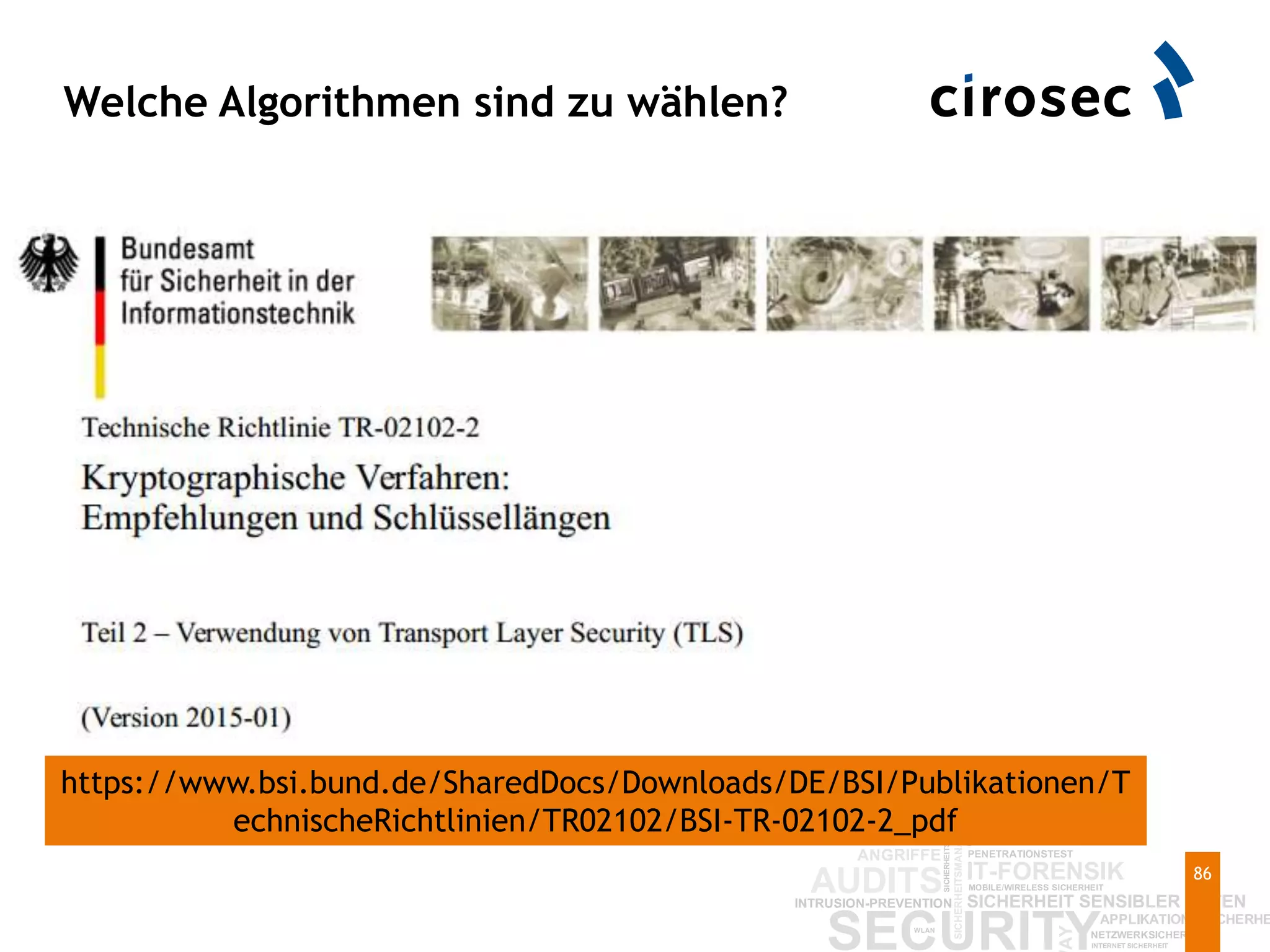 Welche Algorithmen sind zu wählen?
86
https://www.bsi.bund.de/SharedDocs/Downloads/DE/BSI/Publikationen/T
echnischeRichtlinien/TR02102/BSI-TR-02102-2_pdf
 