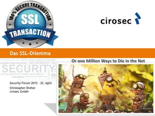 Das SSL-Dilemma
Security Forum 2015 – 22. April
Christopher Dreher
cirosec GmbH
 