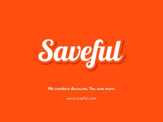 We combine discounts. You save more. 
www.saveful.com 
 