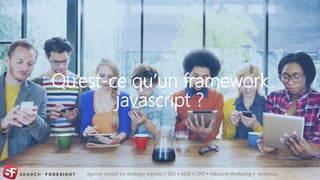 Agence conseil en stratégie digitale | SEO • SEM • CRO • Inbound Marketing • Analytics
Qu’est-ce qu’un framework
javascript ?
 