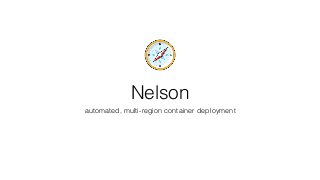 Nelson
automated, multi-region container deployment
 
