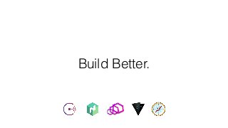 Build Better.
 