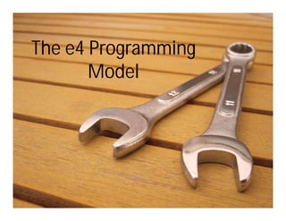 The e4 Programming
       Model
 