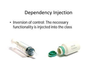 • Inversion of control: The necessary
  functionality is injected into the class
 