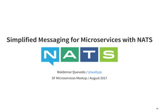 Simplified Messaging for Microservices with NATS
Waldemar Quevedo /
SF Microservices Meetup / August 2017
@wallyqs
1 . 1
 