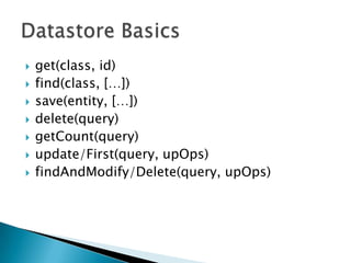 Datastore Basicsget(class, id)find(class, […])save(entity, […])delete(query)getCount(query)update/First(query, upOps)findAndModify/Delete(query, upOps)