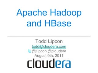 Apache Hadoop and HBase,[object Object],Todd Lipcon,[object Object],todd@cloudera.com,[object Object],@tlipcon @cloudera,[object Object],August 9th, 2011,[object Object]