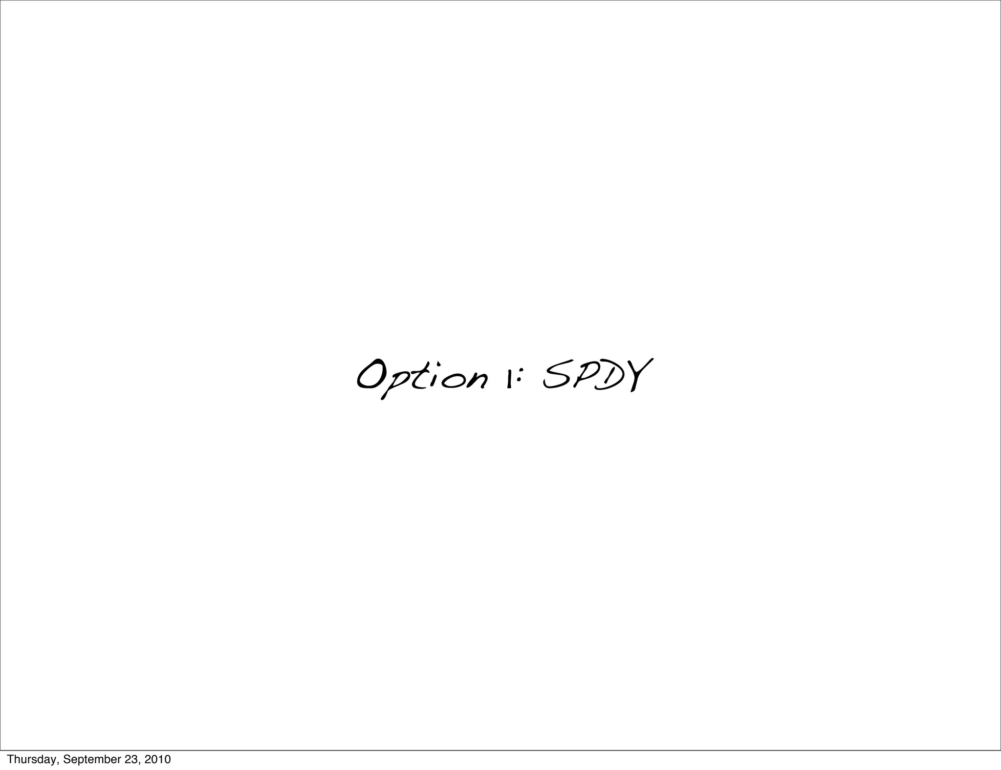 Option 1: SPDY




Thursday, September 23, 2010
 