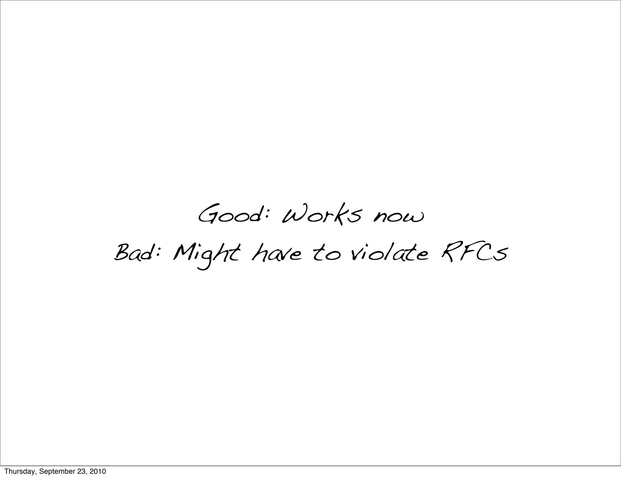 Good: Works now
                               Bad: Might have to violate RFCs




Thursday, September 23, 2010
 
