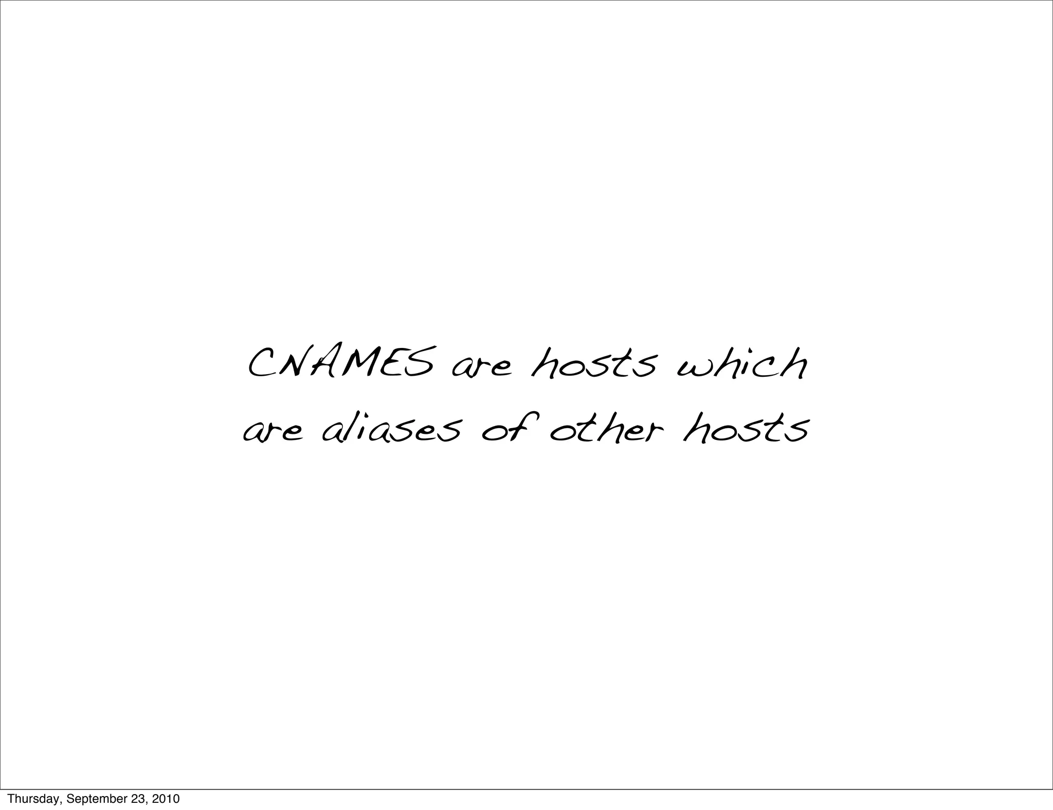 CNAMES are hosts which
                               are aliases of other hosts




Thursday, September 23, 2010
 