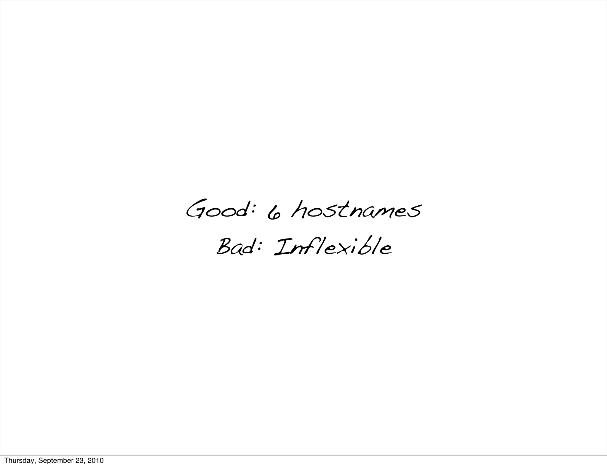 Good: 6 hostnames
                                 Bad: Inflexible




Thursday, September 23, 2010
 