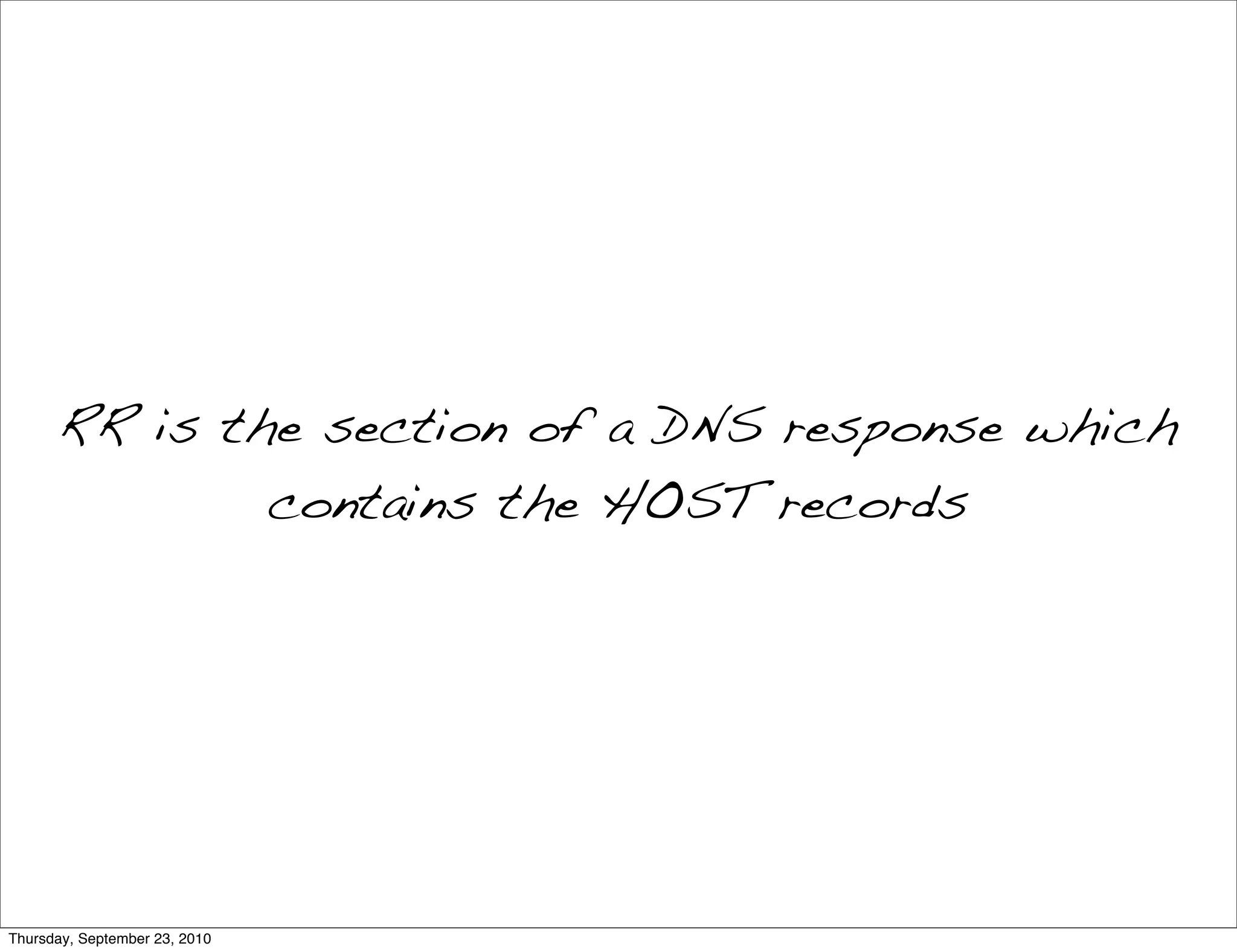 RR is the section of a DNS response which
              contains the HOST records




Thursday, September 23, 2010
 