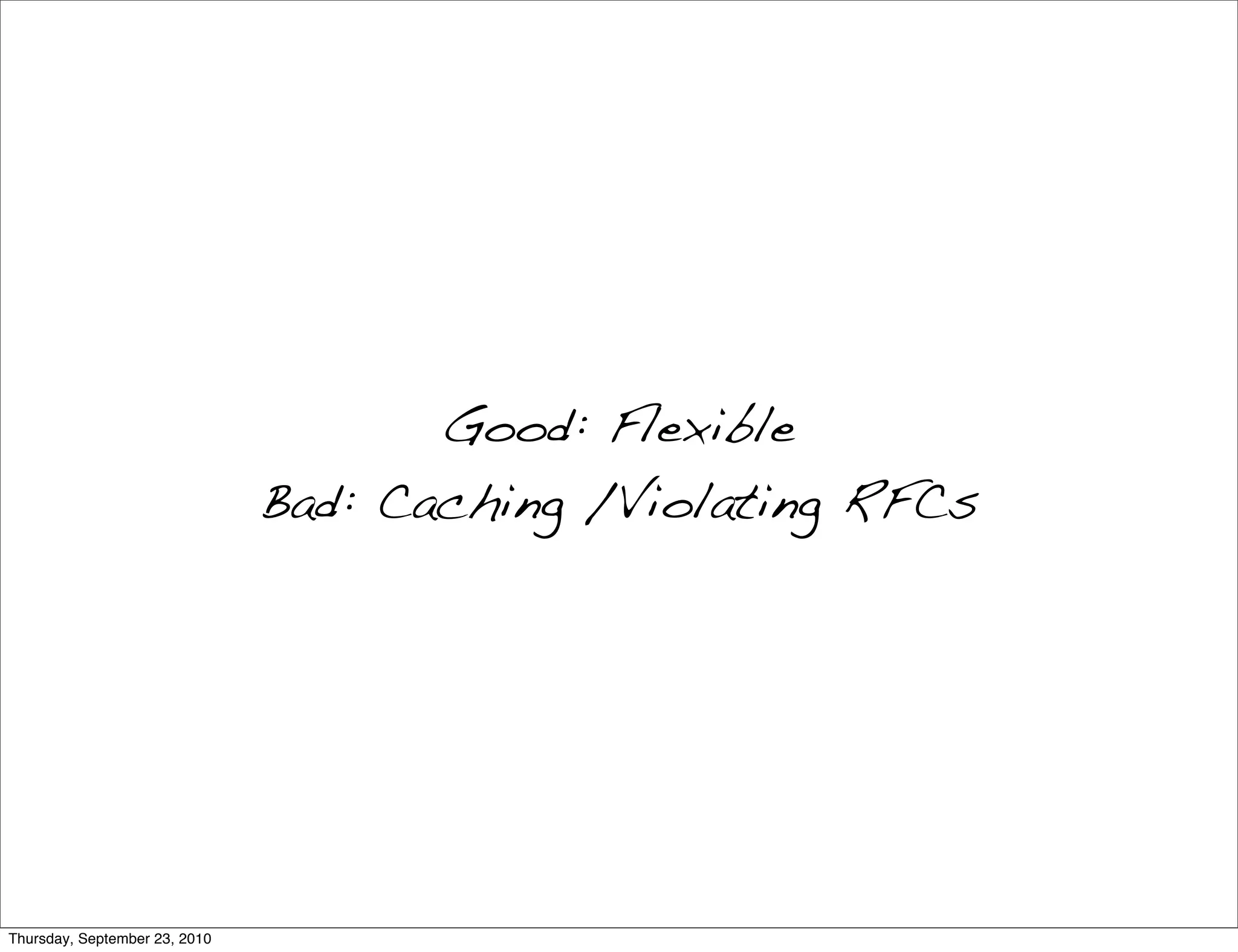 Good: Flexible
                               Bad: Caching /Violating RFCs




Thursday, September 23, 2010
 