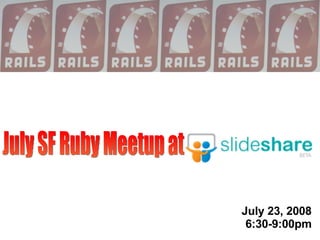 July 23, 2008 6:30-9:00pm July SF Ruby Meetup at 