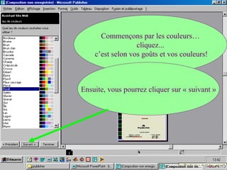Commençons par les couleurs…
cliquez...
c’est selon vos goûts et vos couleurs!
Ensuite, vous pourrez cliquer sur « suivant »
 