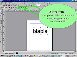 Autre truc :
vous pouvez faire pivoter votre
texte, image ou autre
en cliquant ici
 