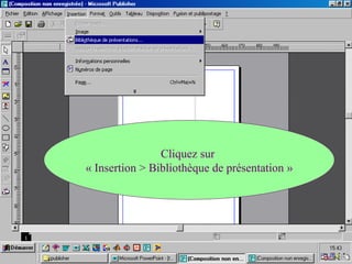 Cliquez sur
« Insertion > Bibliothèque de présentation »
 