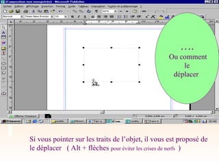 Si vous pointer sur les traits de l’objet, il vous est proposé de
le déplacer ( Alt + flèches pour éviter les crises de nerfs )
….
Ou comment
le
déplacer
 