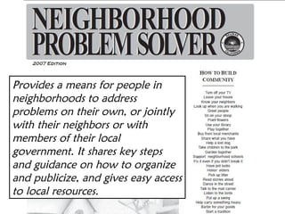 Provides a means for people in neighborhoods to address problems on their own, or jointly with their neighbors or with mem...