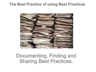 Documenting, Finding and Sharing Best Practices. The Best Practice of using Best Practices 