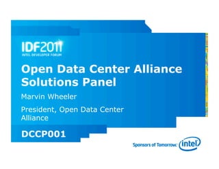 Open Data Center Alliance
Solutions Panel
Marvin Wheeler
President, Open Data Center
Alliance

DCCP001
 
