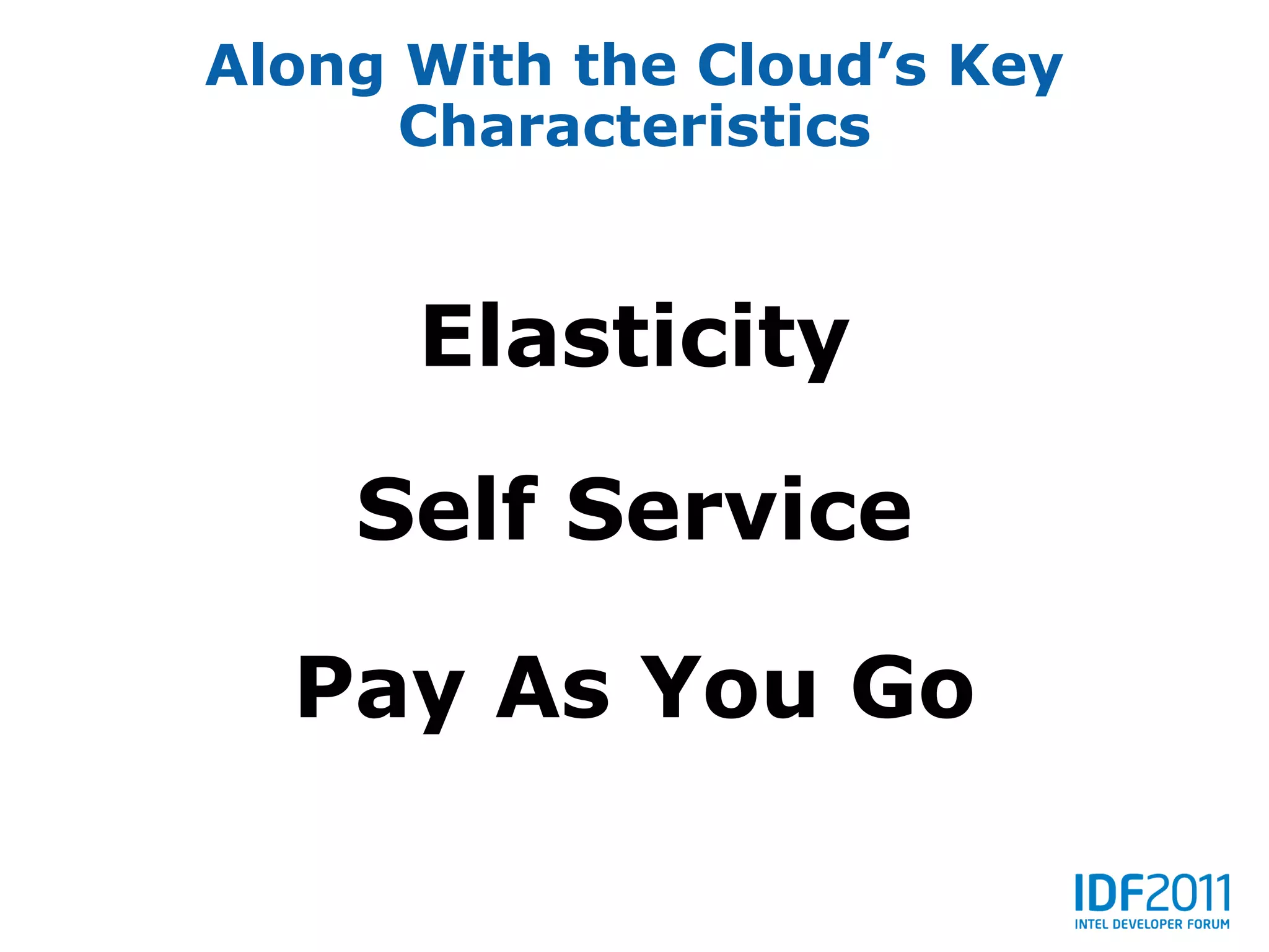 Along With the Cloud’s Key
      Characteristics


      Elasticity

    Self Service

  Pay As You Go
 