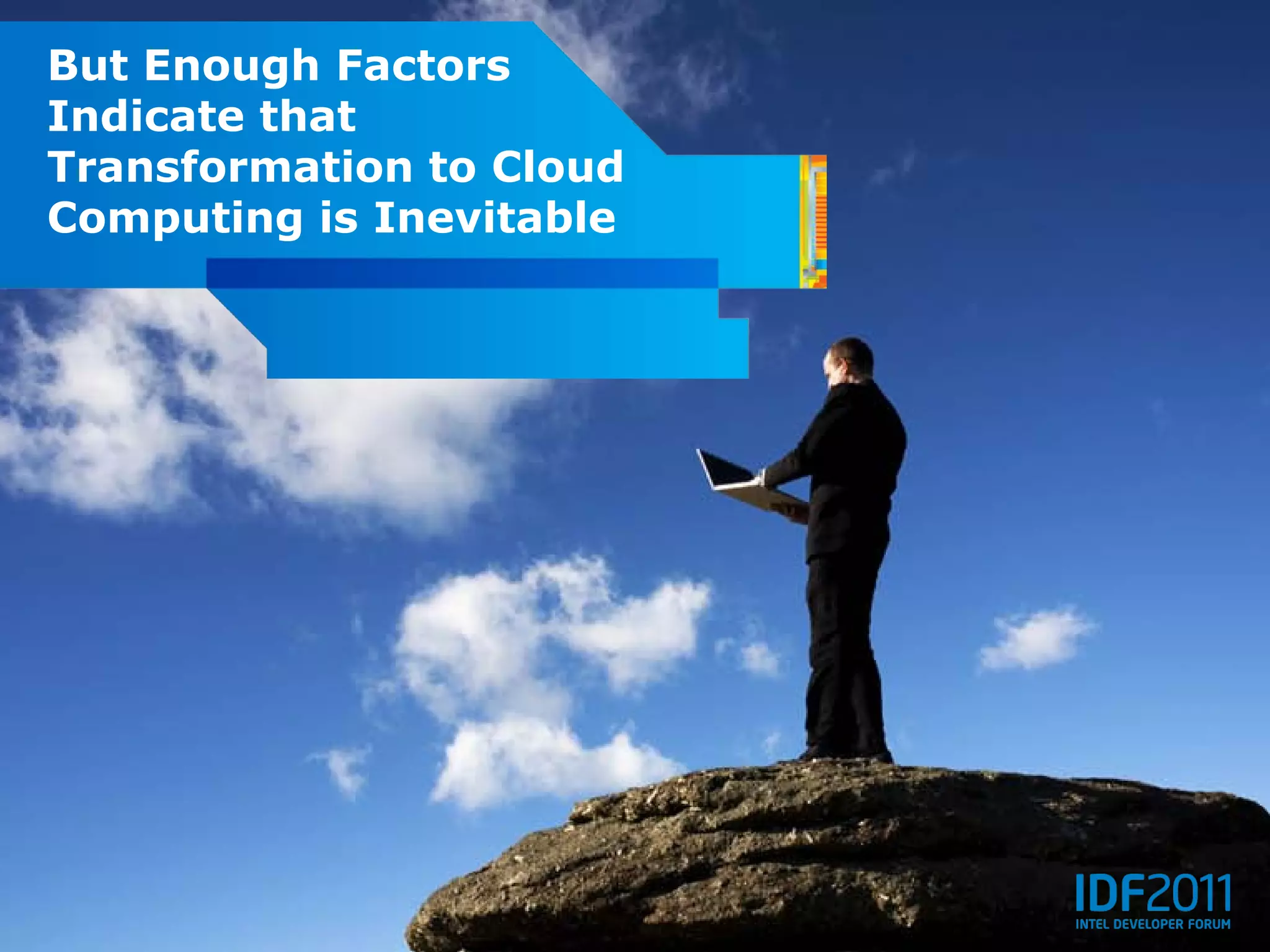 But Enough Factors
Indicate that
Transformation to Cloud
Computing is Inevitable
 