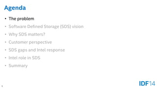 3 
Agenda 
•The problem 
•Software Defined Storage (SDS) vision 
•Why SDS matters? 
•Customer perspective 
•SDS gaps and Intel response 
•Intel role in SDS 
•Summary  