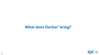 46 
What does Docker*bring?  