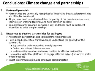 Conclusions: Climate change and partnerships
www.scienceforum2016.org
1. Partnership models
 Partnerships are universally...