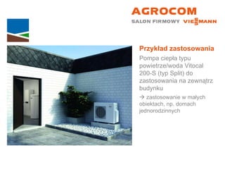 Przykład zastosowania Pompa ciepła typu powietrze/woda Vitocal  200-S (typ Split) do zastosowania na zewnątrz budynku    zastosowanie w małych  obiektach, np. domach jednorodzinnych 