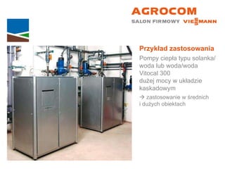 Przykład zastosowania Pompy ciepła typu solanka/woda lub woda/woda Vitocal 300  dużej mocy w układzie kaskadowym    zastosowanie w średnich  i dużych obiektach 