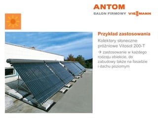 Przykład zastosowania Kolektory słoneczne próżniowe Vitosol 200-T    zastosowanie w każdego rodzaju obiekcie, do zabudowy także na fasadzie  i dachu poziomym 