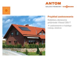 Przykład zastosowania Kolektory słoneczne próżniowe Vitosol 300-T    zastosowanie w każdego rodzaju obiekcie 