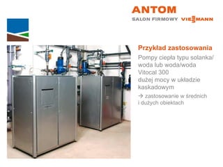 Przykład zastosowania Pompy ciepła typu solanka/woda lub woda/woda Vitocal 300  dużej mocy w układzie kaskadowym    zastosowanie w średnich  i dużych obiektach 