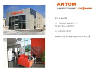 PW ANTOM UL. BRANICKIEGO 33 15-207 BIAŁYSTOK tel. 85/869-14-83 www.antom.viessmann.com.pl 
