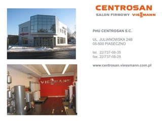 PHU CENTROSAN S.C. UL. JULIANOWSKA 24B 05-500 PIASECZNO tel.  22/737-08-35 fax. 22/737-08-28  www.centrosan.viessmann.com.pl 