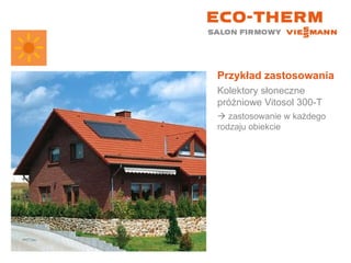 Przykład zastosowania Kolektory słoneczne próżniowe Vitosol 300-T    zastosowanie w każdego rodzaju obiekcie 