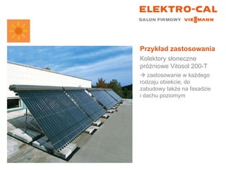 Przykład zastosowania Kolektory słoneczne próżniowe Vitosol 200-T    zastosowanie w każdego rodzaju obiekcie, do zabudowy także na fasadzie  i dachu poziomym 