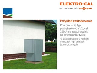 Przykład zastosowania Pompa ciepła typu powietrze/woda Vitocal  300-A do zastosowania  na zewnątrz budynku    zastosowanie w małych  obiektach, np. domach jednorodzinnych 