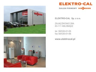 ELEKTRO-CAL  Sp. z o.o. ZAJĄCZKOWO 28A  83-111 MIŁOBĄDZ tel. 58/530-01-05 fax 58/530-01-06 www.elektrocal.pl 