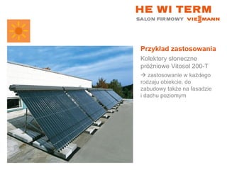 Przykład zastosowania Kolektory słoneczne próżniowe Vitosol 200-T    zastosowanie w każdego rodzaju obiekcie, do zabudowy także na fasadzie  i dachu poziomym 