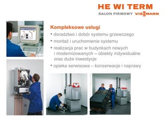 Kompleksowe usługi doradztwo i dobór systemu grzewczego montaż i uruchomienie systemu realizacja prac w budynkach nowych    i modernizowanych – obiekty indywidualne    oraz duże inwestycje opieka serwisowa – konserwacje i naprawy 