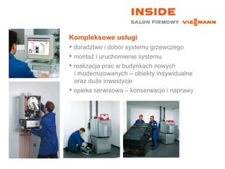 Kompleksowe usługi doradztwo i dobór systemu grzewczego montaż i uruchomienie systemu realizacja prac w budynkach nowych    i modernizowanych – obiekty indywidualne    oraz duże inwestycje opieka serwisowa – konserwacje i naprawy 
