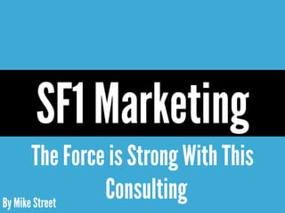 By Mike Street
The Force is Strong With This
Consulting
SF1 Marketing
 