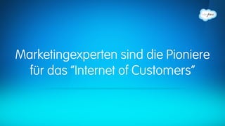 Marketingexperten sind die Pioniere
für das “Internet of Customers”
 
